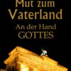 Mut zum Vaterland - An der Hand GOTTES